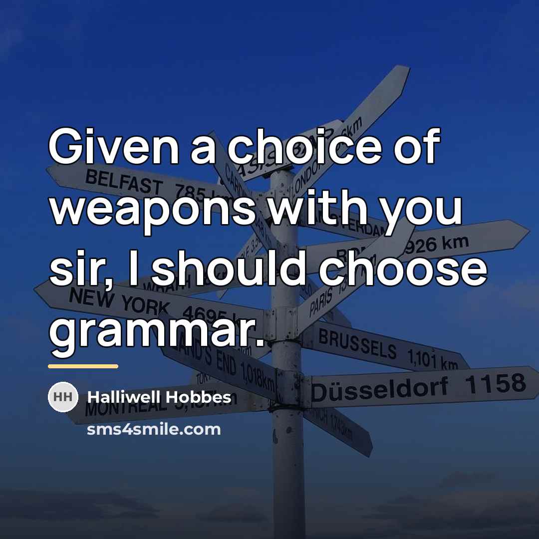 “Given a choice of weapons with you sir, I should…” quote by Halliwell Hobbes