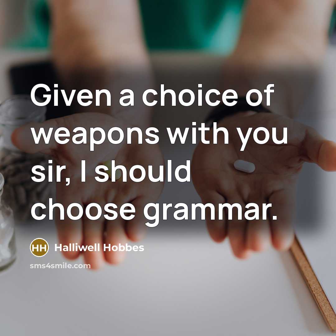 “Given a choice of weapons with you sir, I should choose grammar.” quote by Halliwell Hobbes