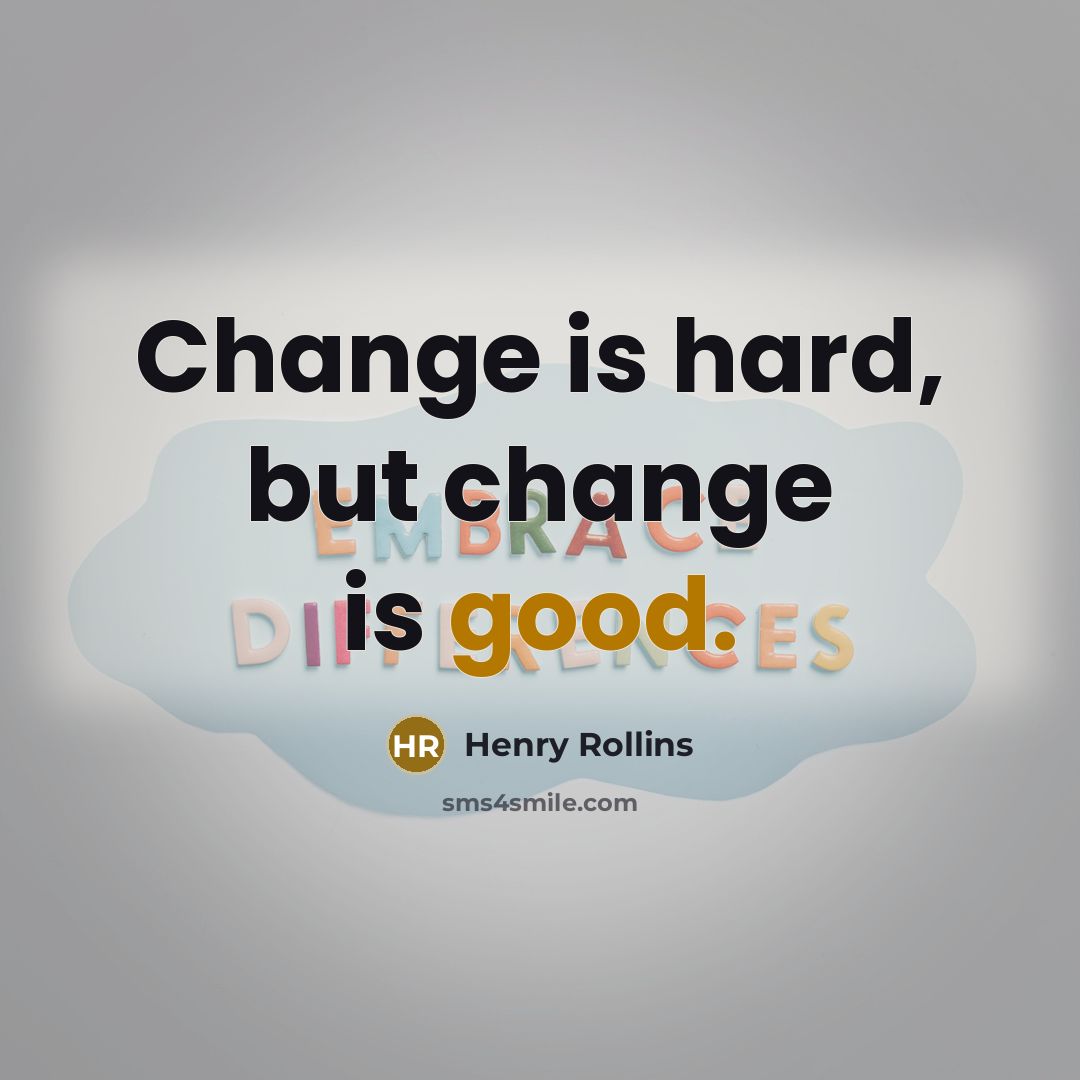 “Change is hard, but change is good.…” quote by Henry Rollins