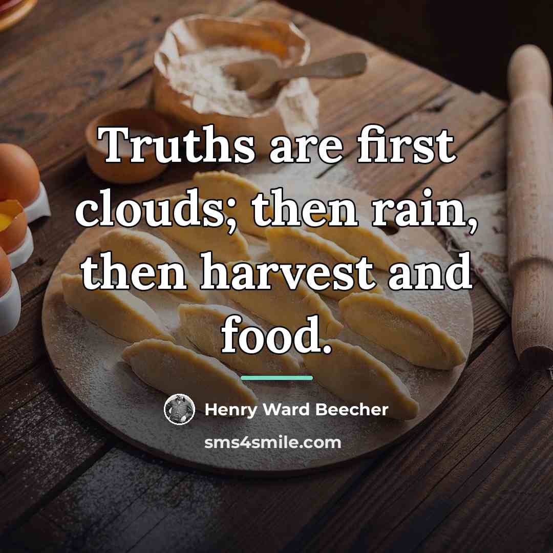 “Truths are first clouds; then rain, then harvest and food.…” quote by Henry Ward Beecher