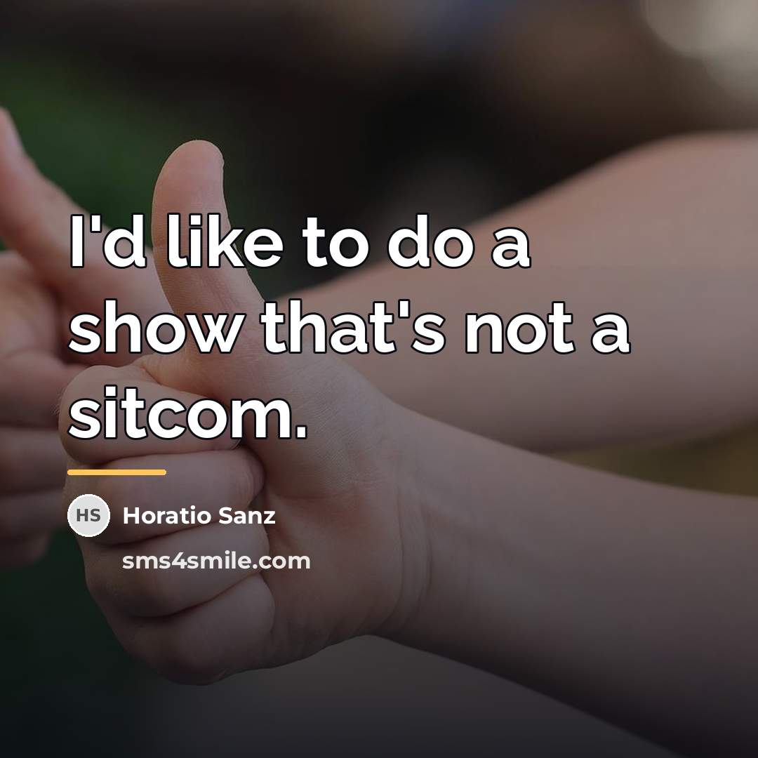 “I'd like to do a show that's not a sitcom.…” quote by Horatio Sanz