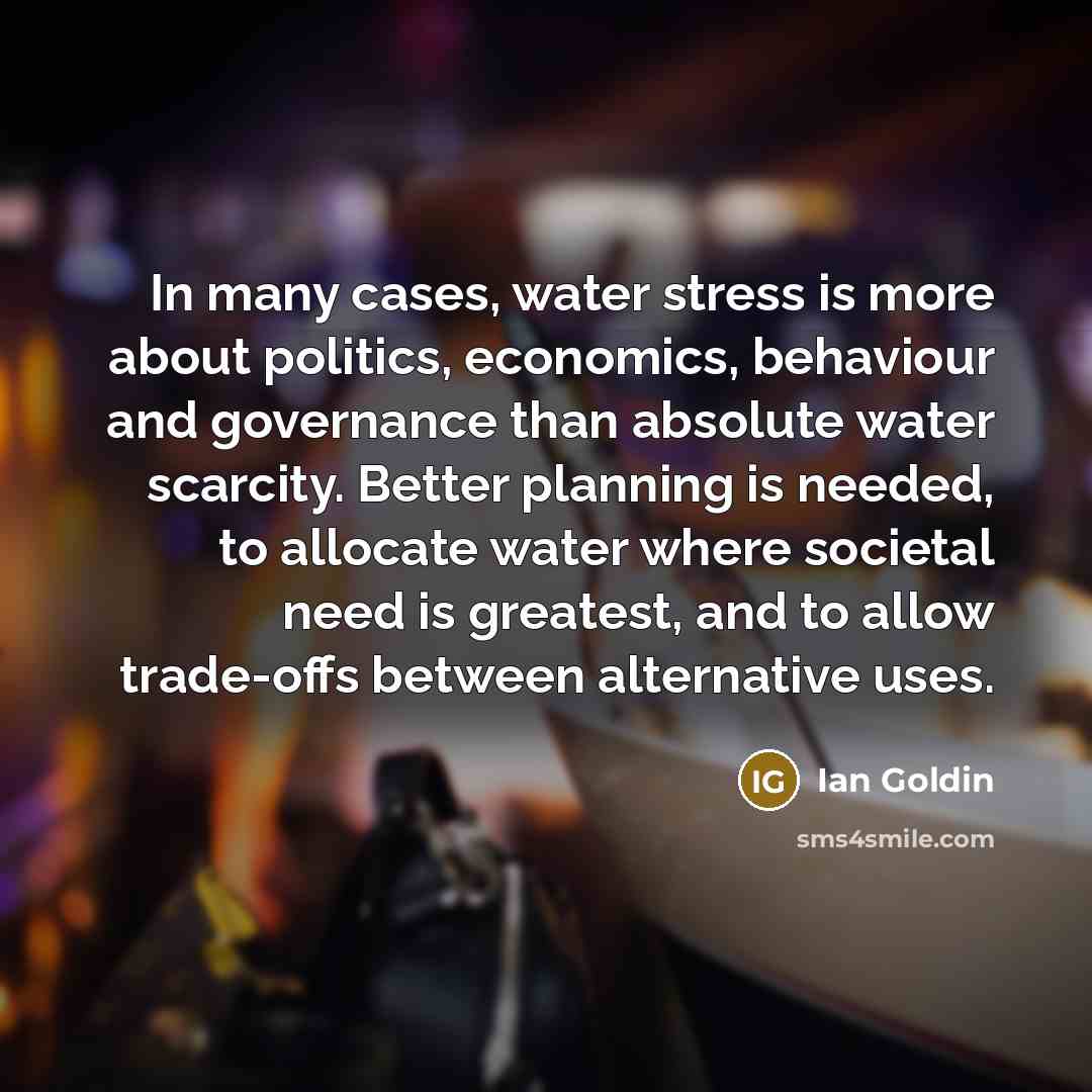 “In many cases, water stress is more about politics, economics,…” quote by Ian Goldin