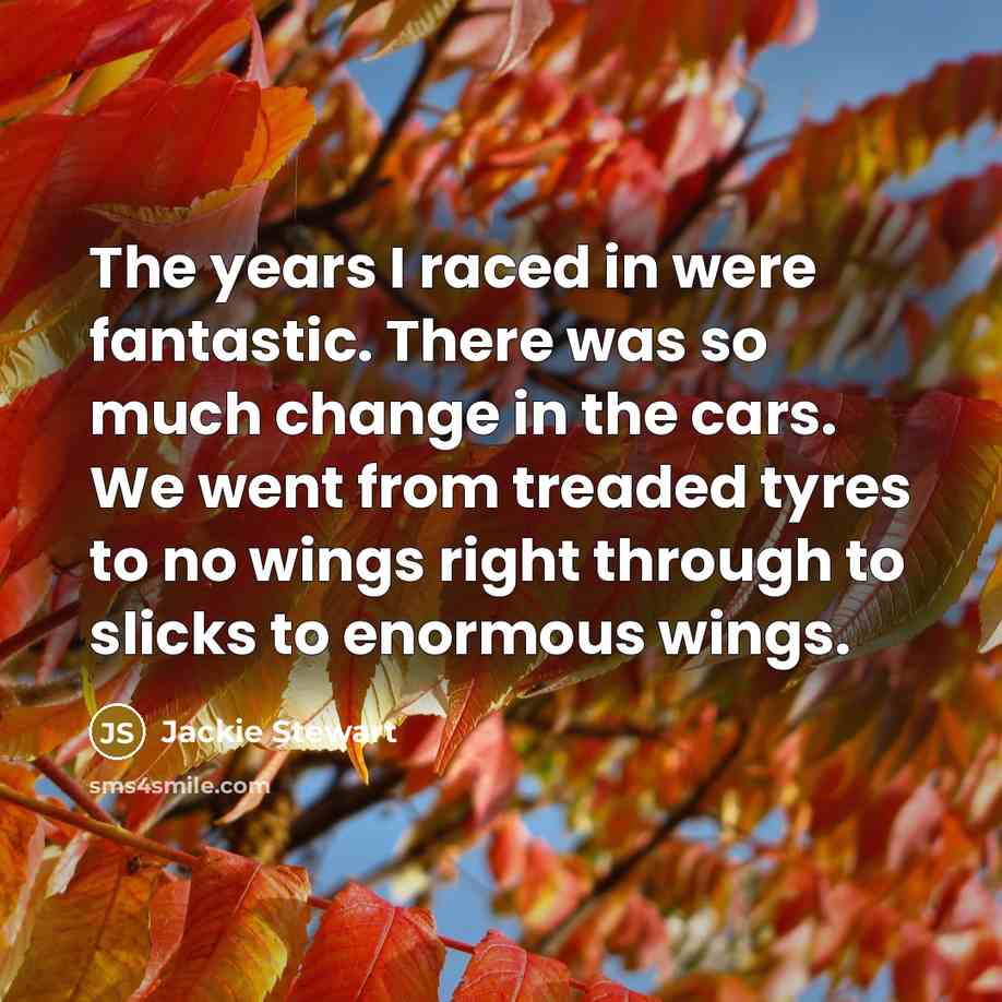 “The years I raced in were fantastic. There was so…” quote by Jackie Stewart