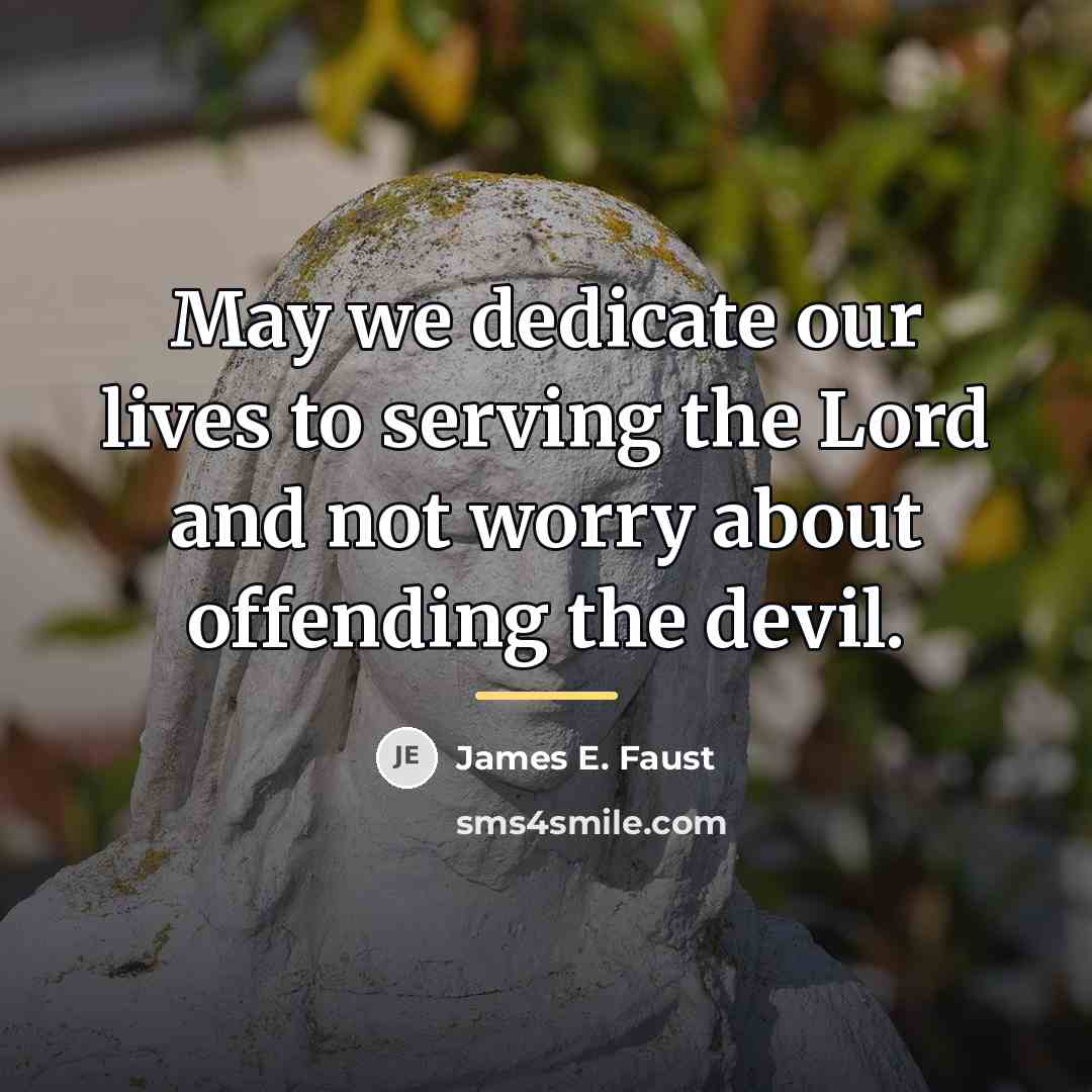 “May we dedicate our lives to serving the Lord and…” quote by James E. Faust
