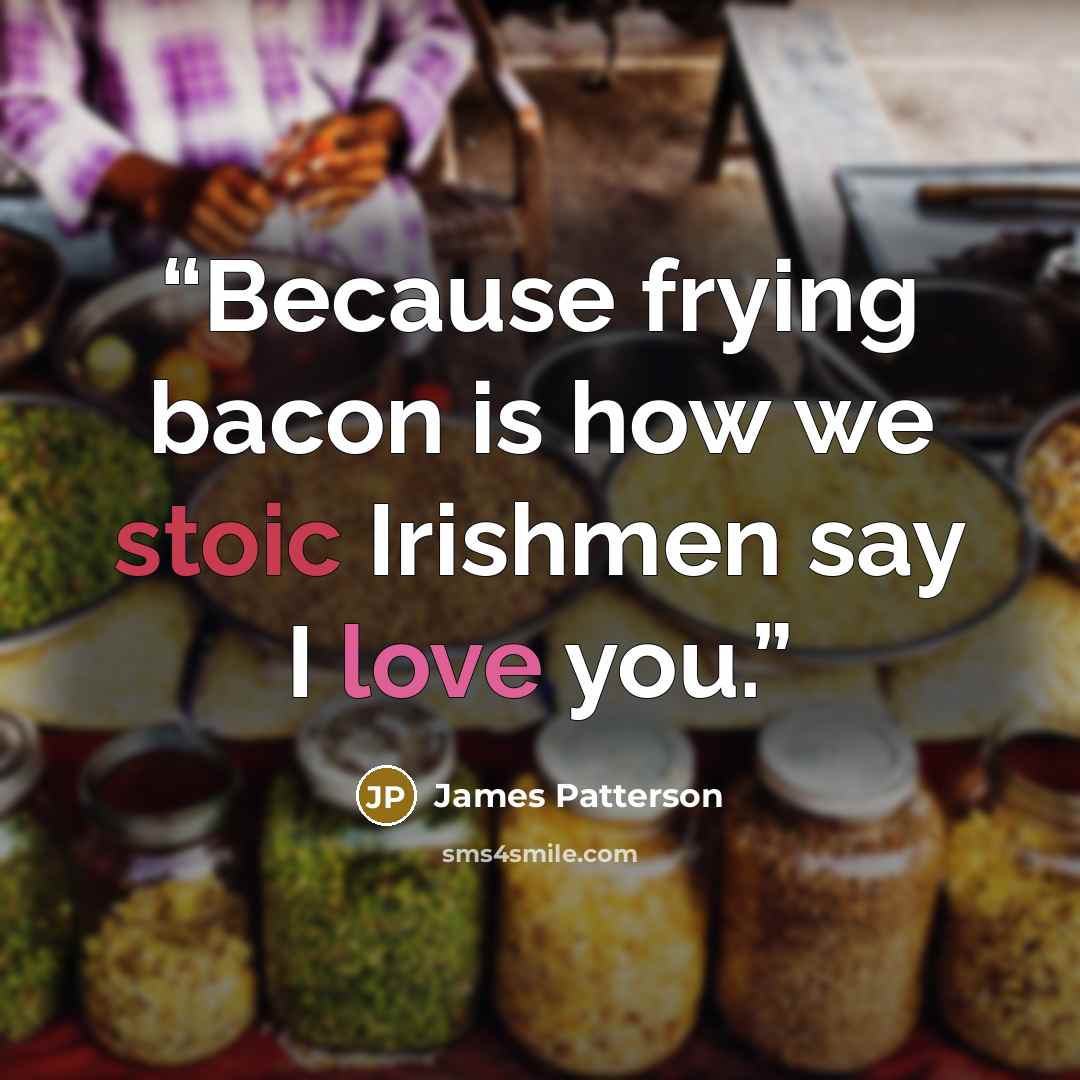 “Because frying bacon is how we stoic Irishmen say I love you.” quote by James Patterson