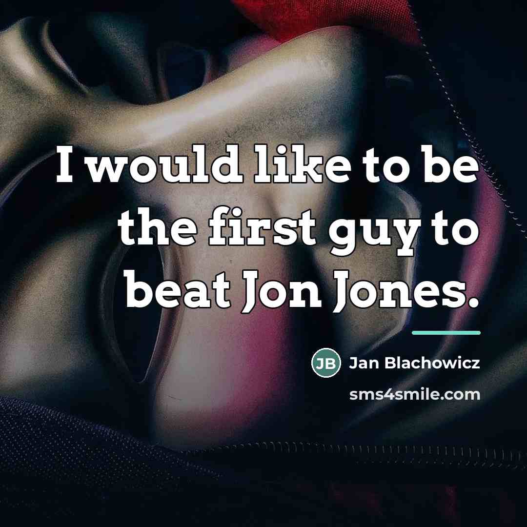 “I would like to be the first guy to beat…” quote by Jan Blachowicz