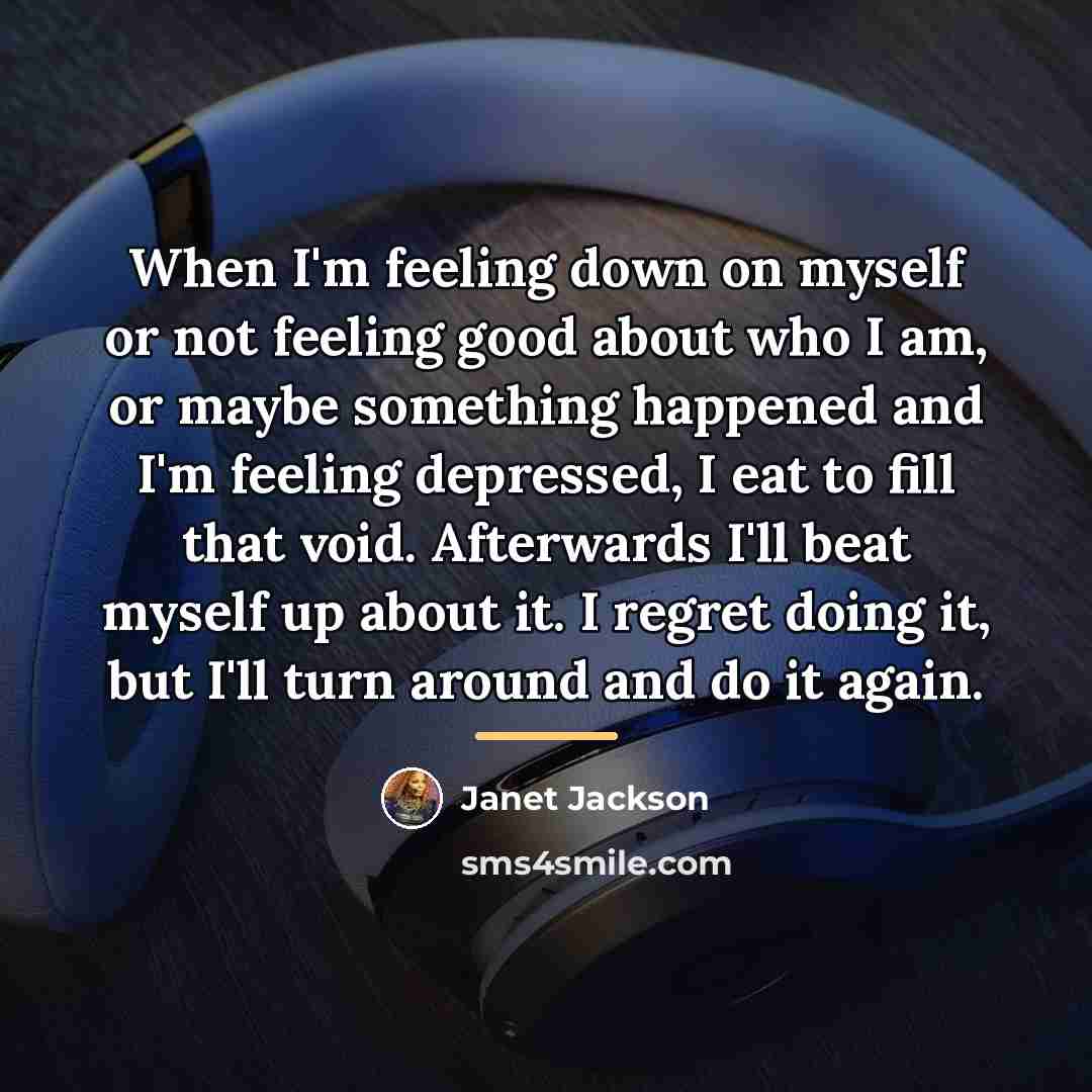 “When I'm feeling down on myself or not feeling good…” quote by Janet Jackson