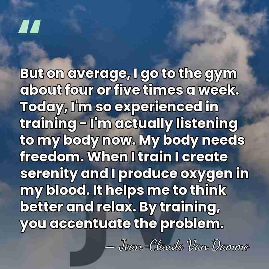 But on average, I go to the gym about four or five&hellip; - Jean-Claude Van Damme