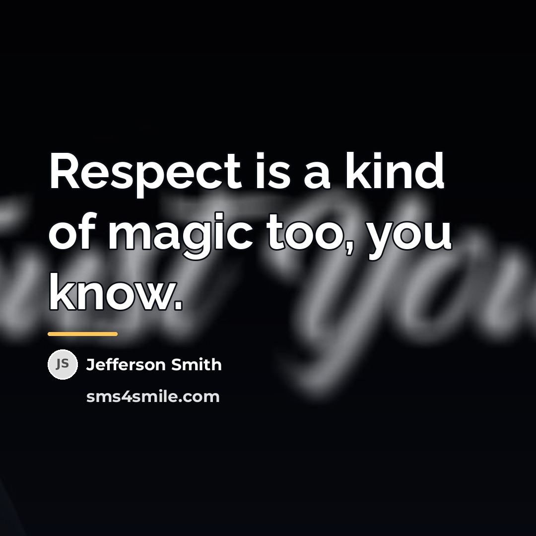 “Respect is a kind of magic too, you know.…” quote by Jefferson Smith