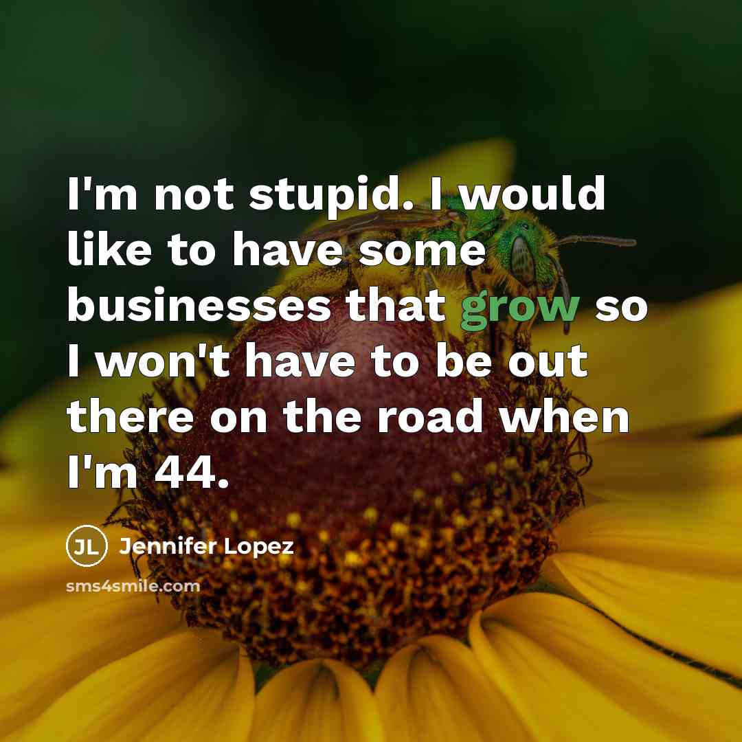 “I'm not stupid. I would like to have some businesses…” quote by Jennifer Lopez