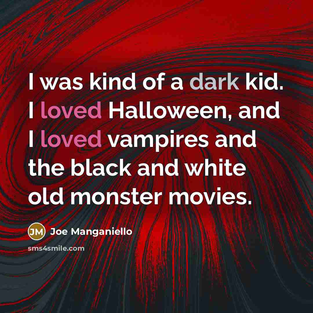 “I was kind of a dark kid. I loved Halloween,…” quote by Joe Manganiello