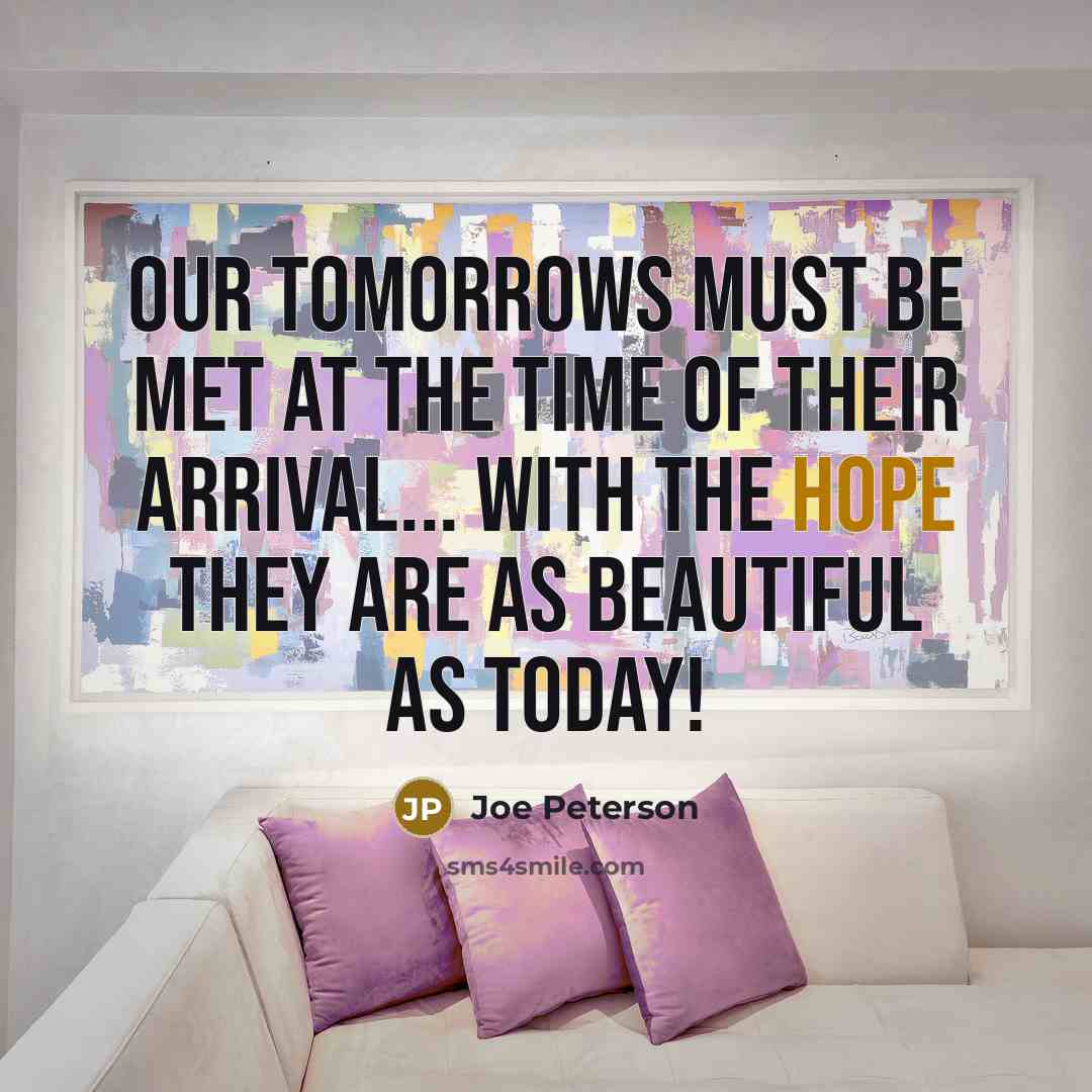 “Our tomorrows must be met at the time of their…” quote by Joe Peterson