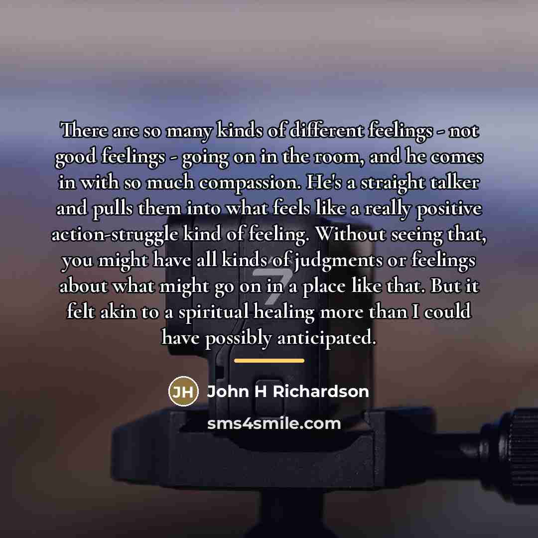 “There are so many kinds of different feelings - not…” quote by John H Richardson