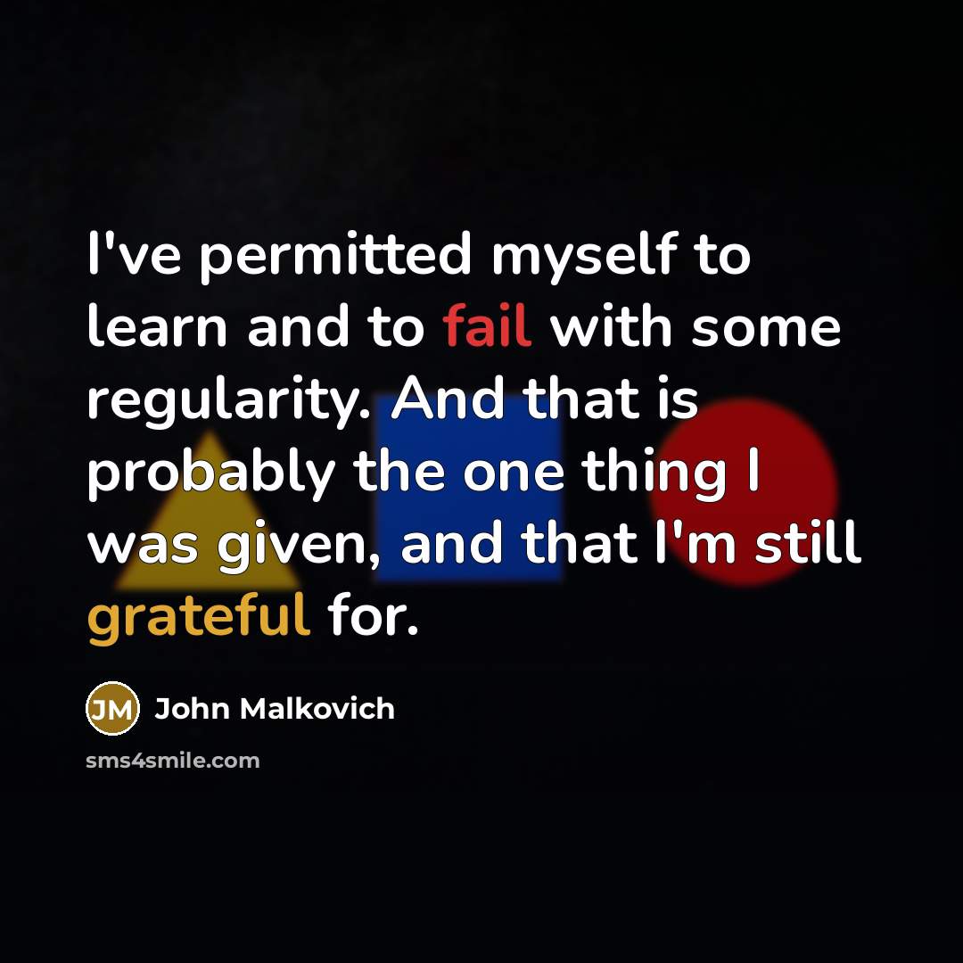“I've permitted myself to learn and to fail with some…” quote by John Malkovich