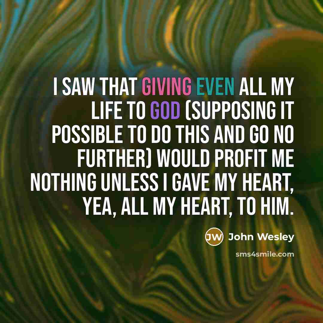 “I saw that giving even all my life to God…” quote by John Wesley