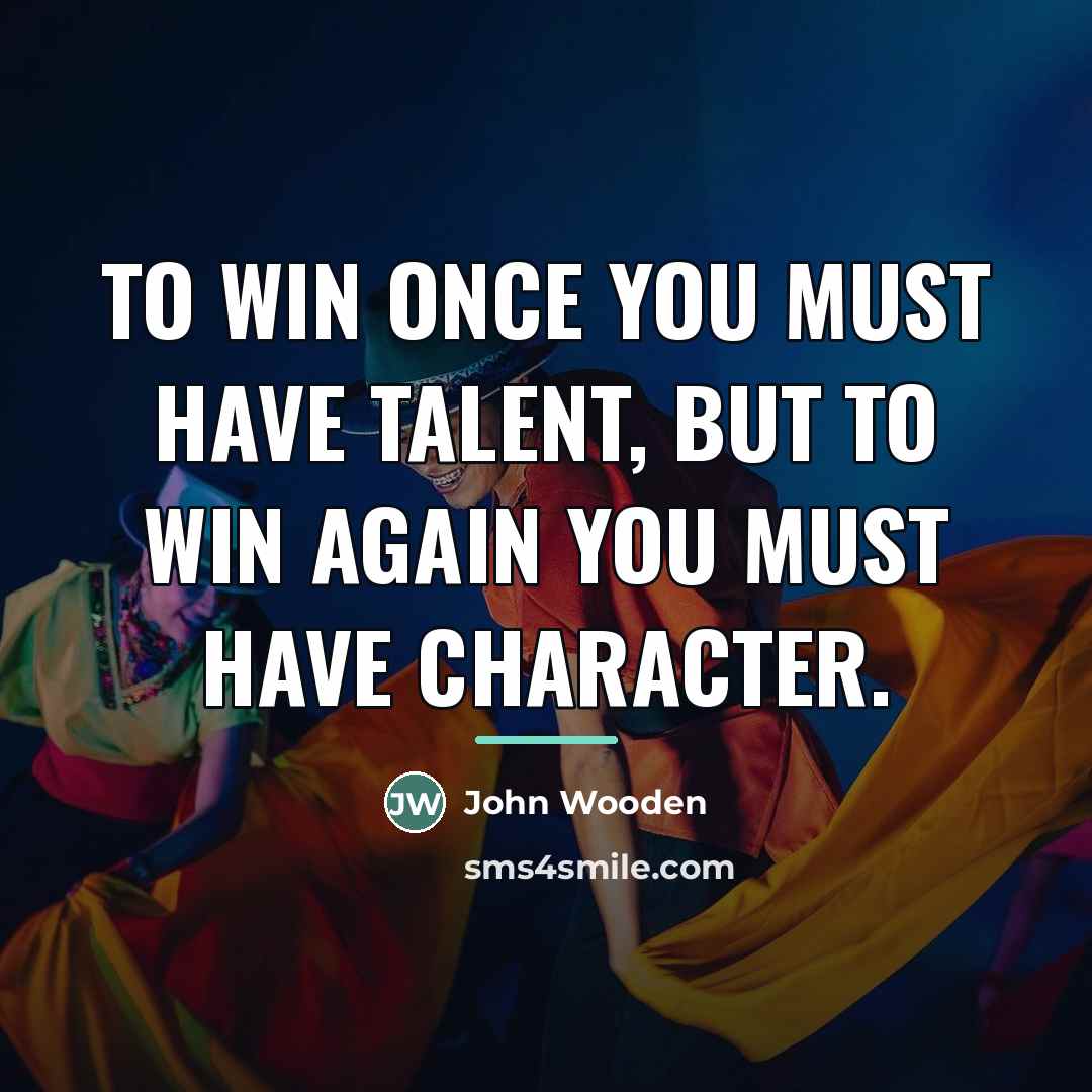 “To win once you must have talent, but to win…” quote by John Wooden