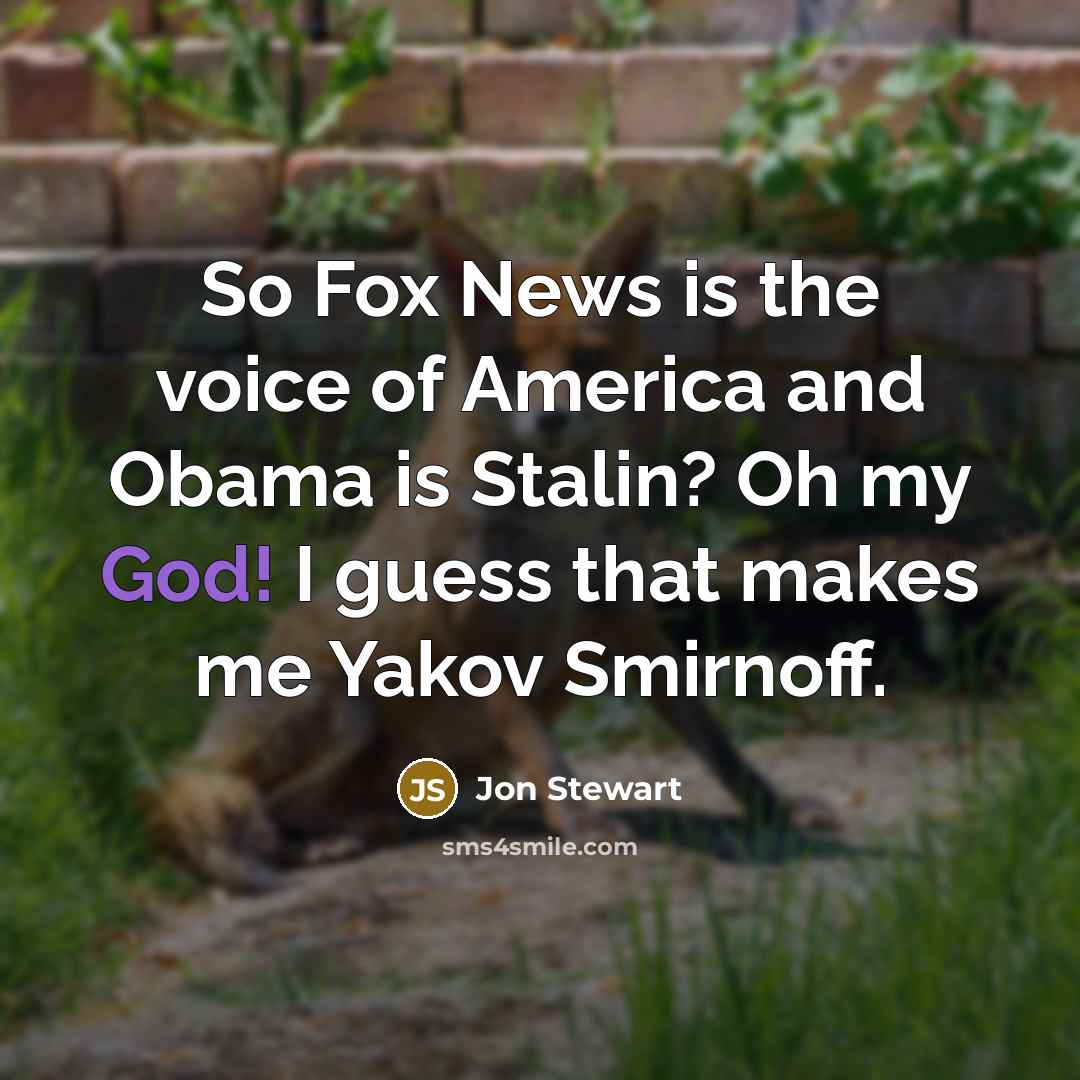 “So Fox News is the voice of America and Obama…” quote by Jon Stewart