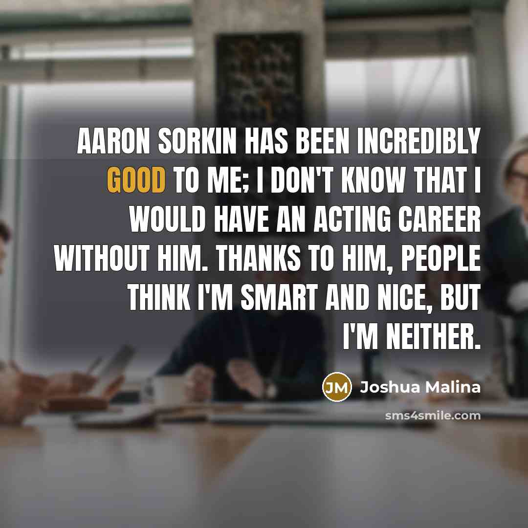 “Aaron Sorkin has been incredibly good to me; I don't…” quote by Joshua Malina
