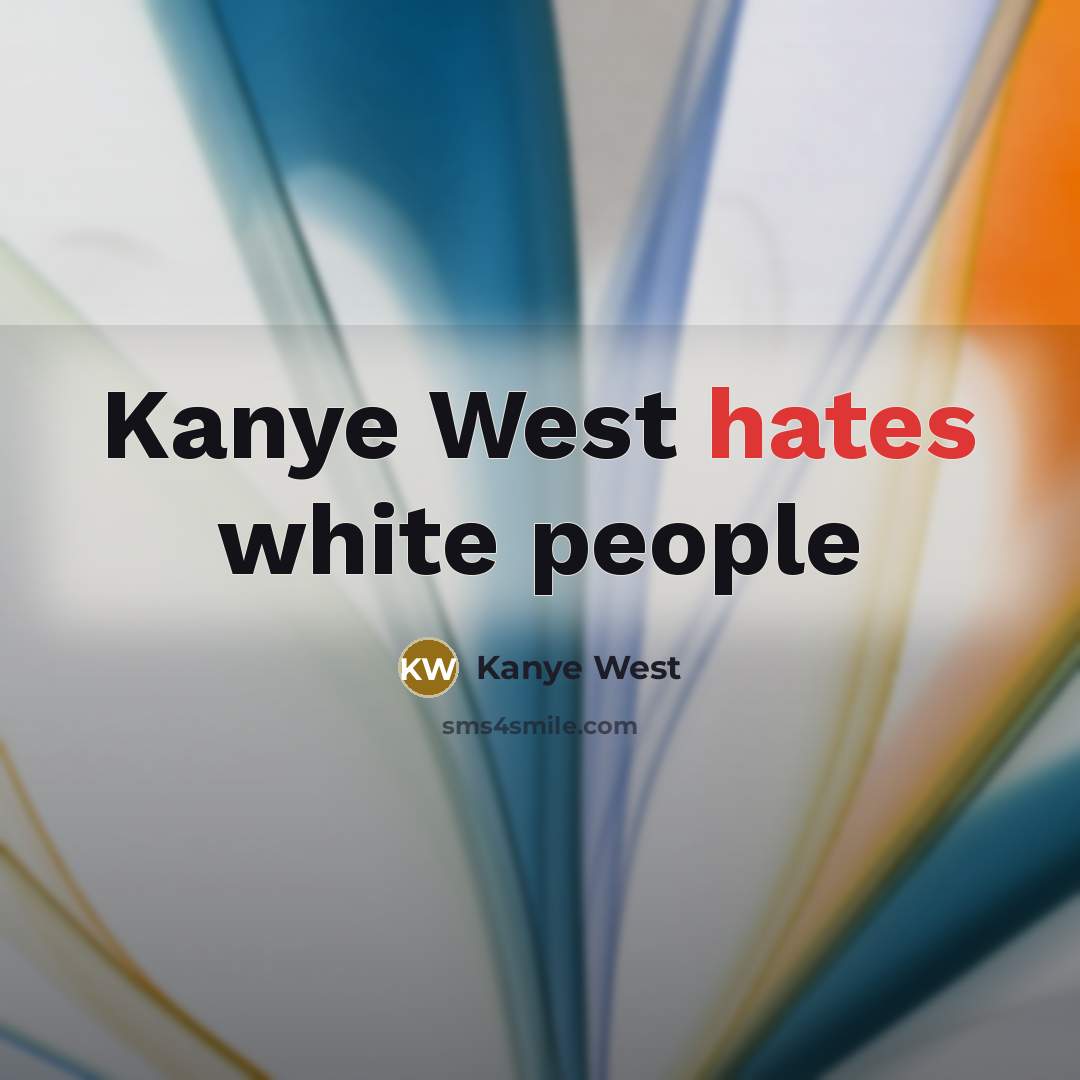 “Kanye West hates white people” quote by Kanye West