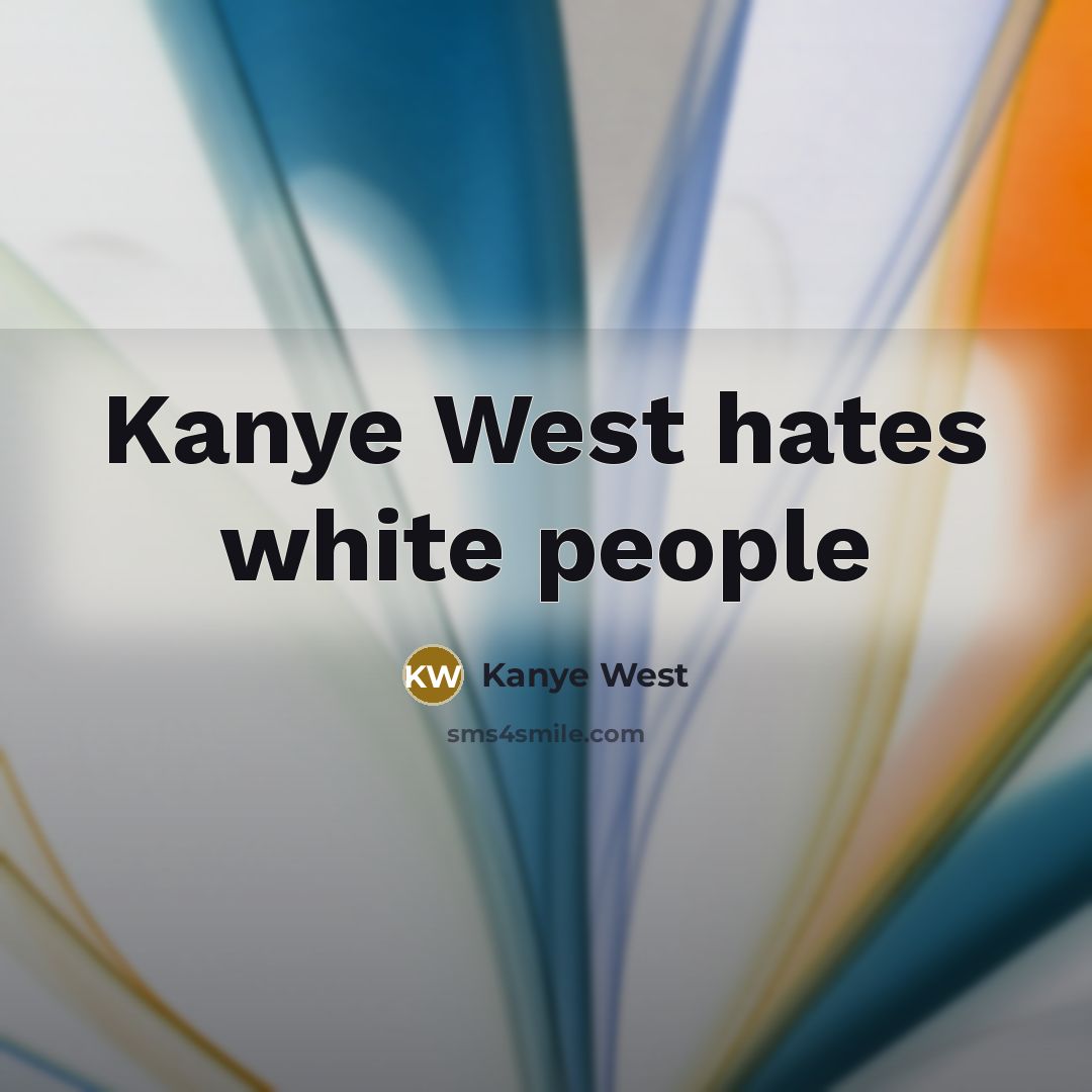 “Kanye West hates white people” quote by Kanye West
