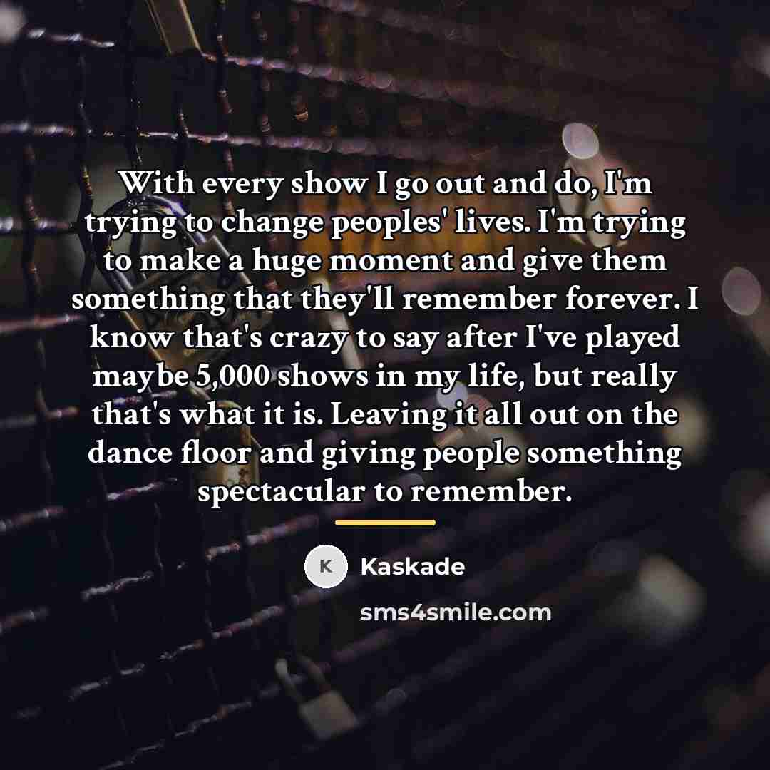“With every show I go out and do, I'm trying…” quote by Kaskade