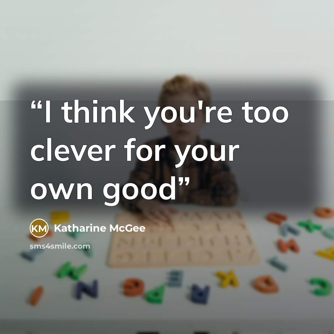 “I think you're too clever for your own good” quote by Katharine McGee