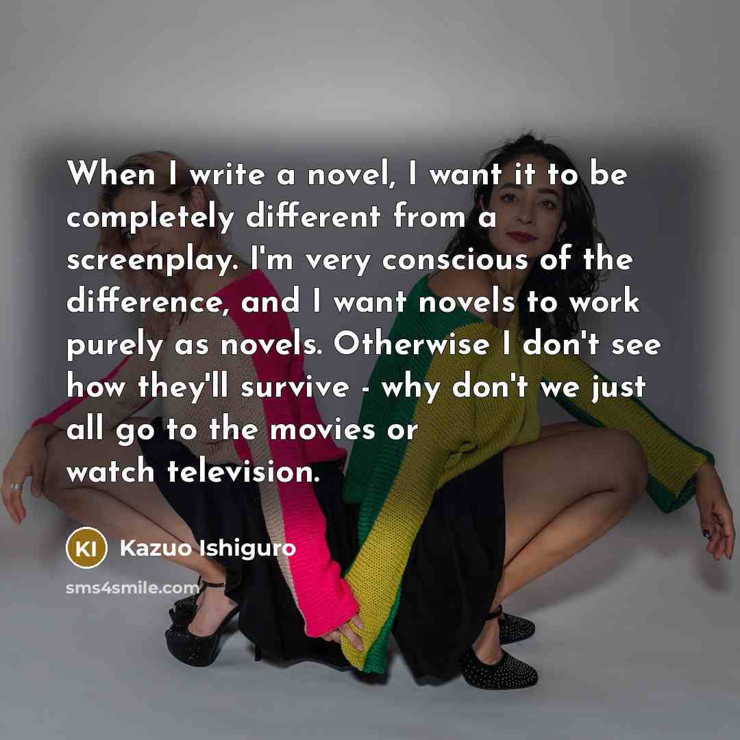 “When I write a novel, I want it to be…” quote by Kazuo Ishiguro