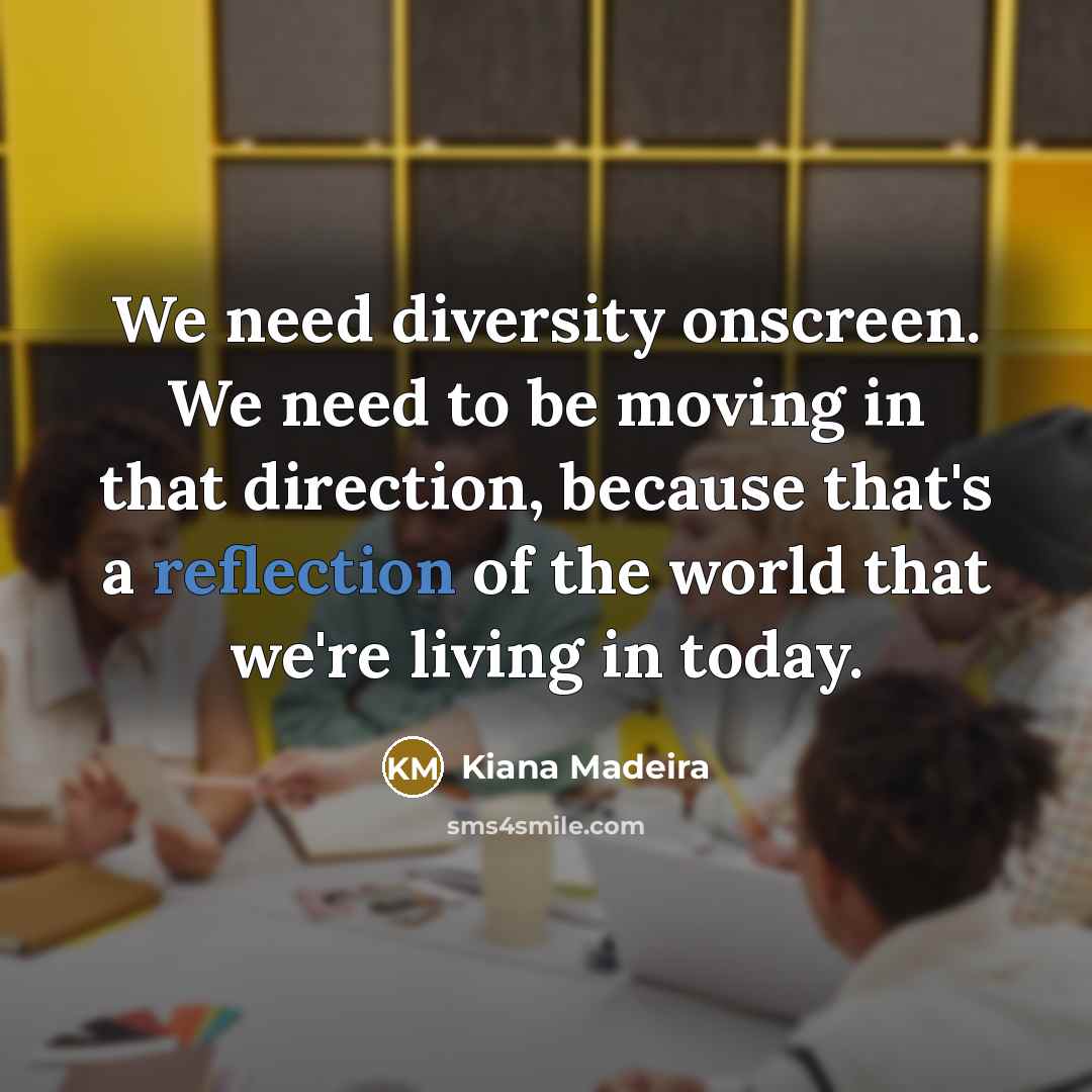 “We need diversity onscreen. We need to be moving in…” quote by Kiana Madeira