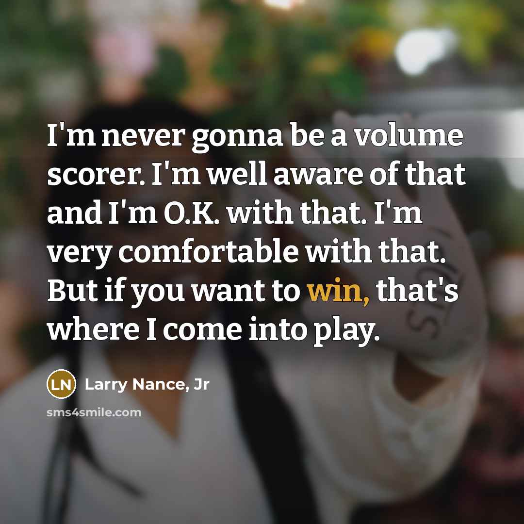 “I'm never gonna be a volume scorer. I'm well aware…” quote by Larry Nance, Jr