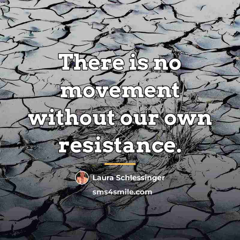 “There is no movement without our own resistance.…” quote by Laura Schlessinger