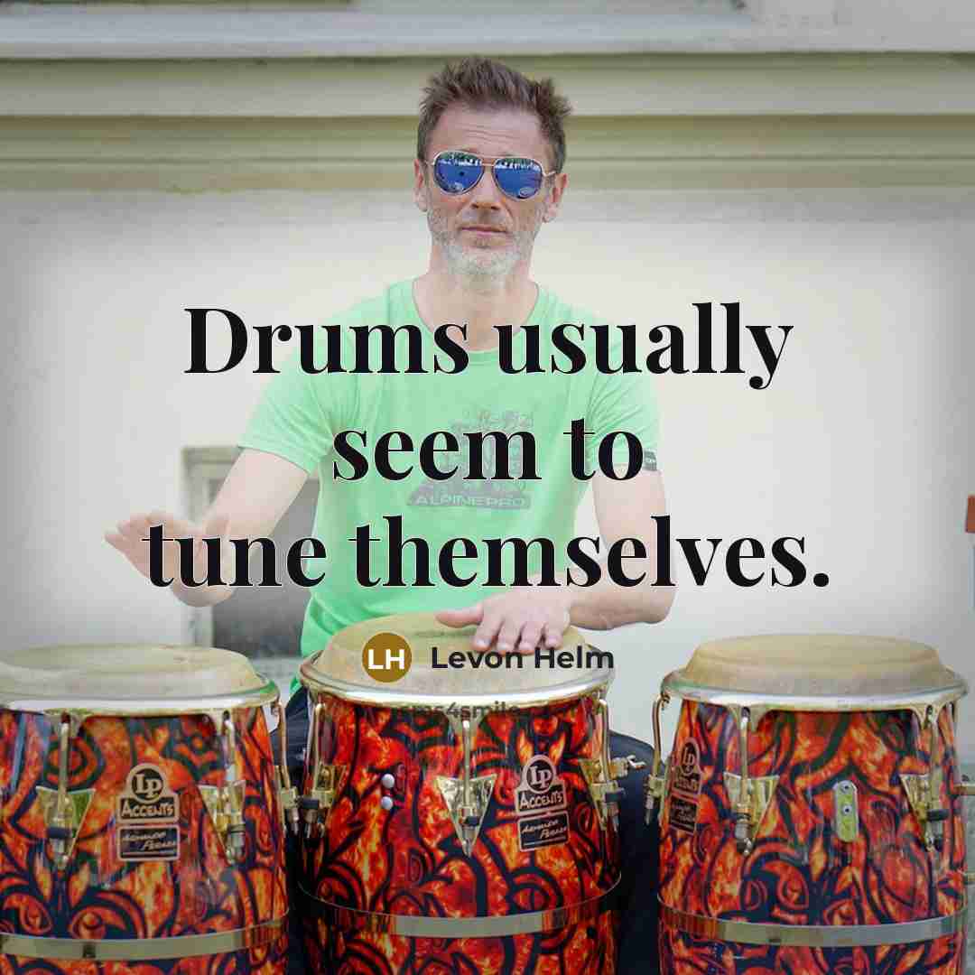 “Drums usually seem to tune themselves.…” quote by Levon Helm