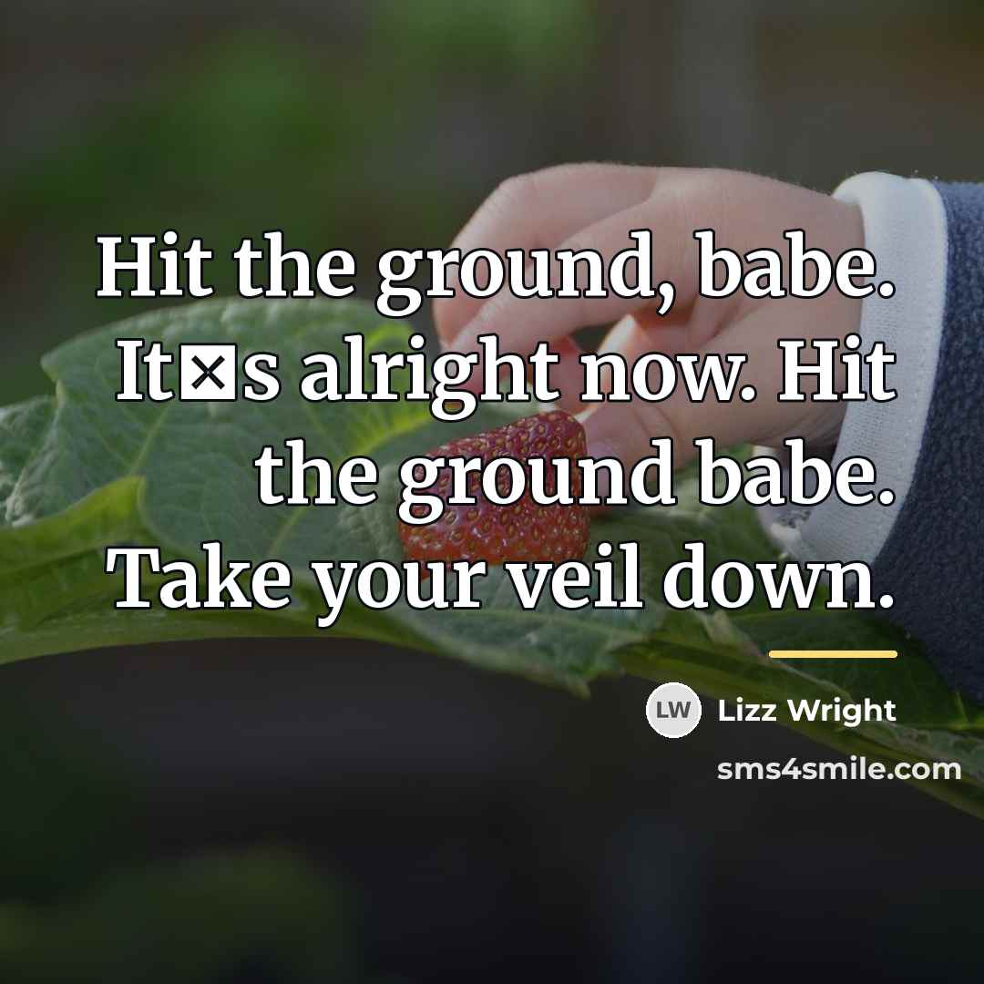 “Hit the ground, babe. It�s alright now. Hit the ground…” quote by Lizz Wright