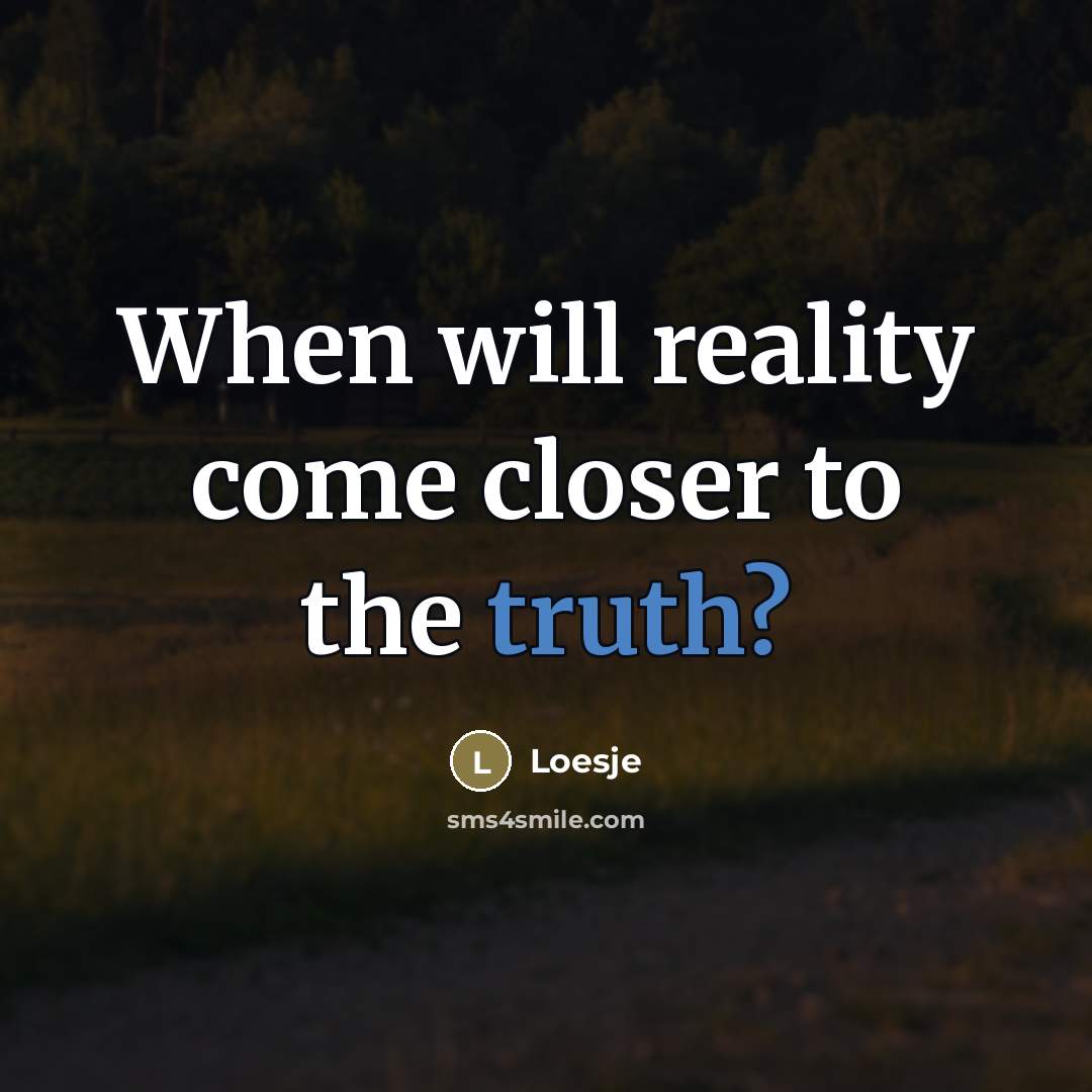 “When will reality come closer to the truth?…” quote by Loesje