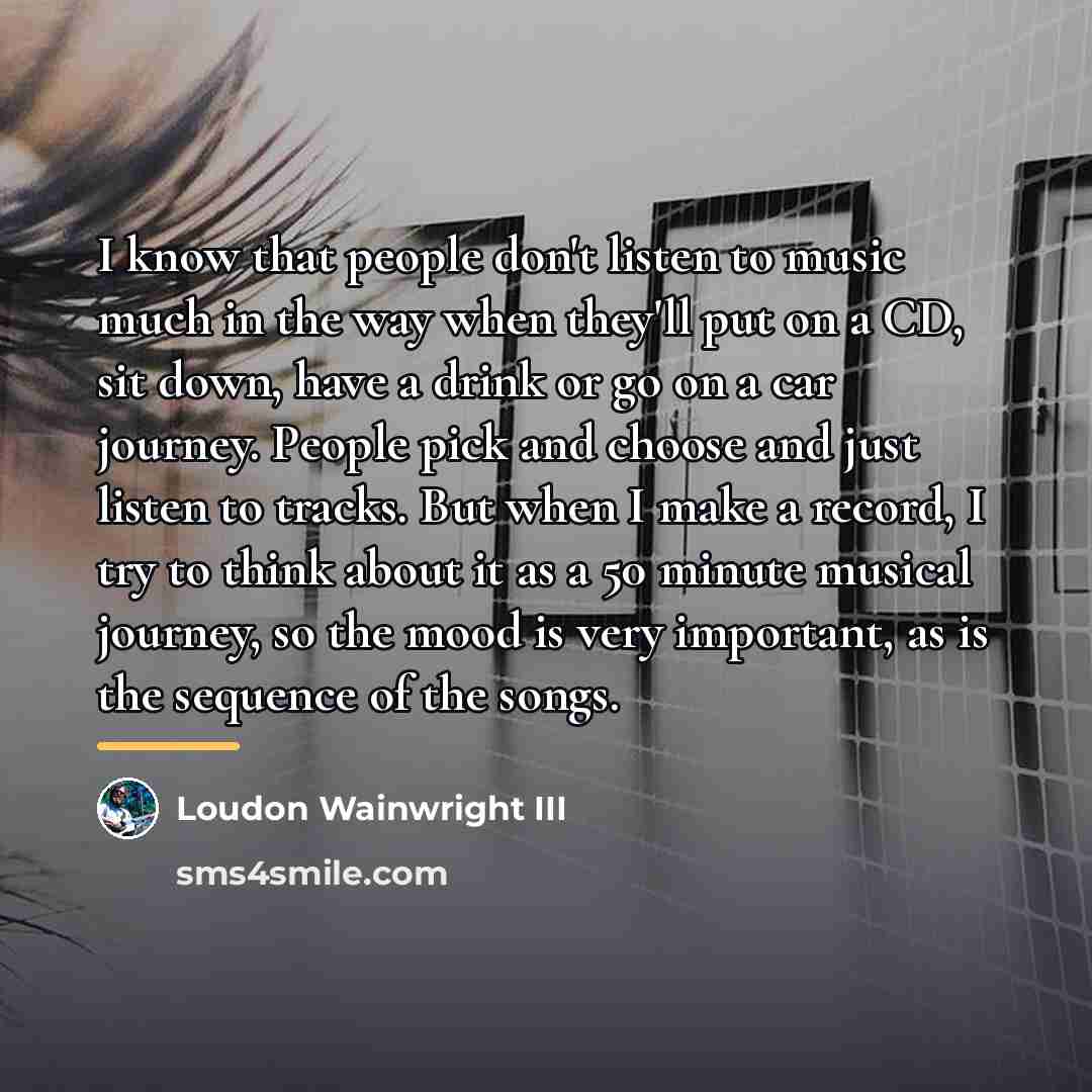 “I know that people don't listen to music much in…” quote by Loudon Wainwright III