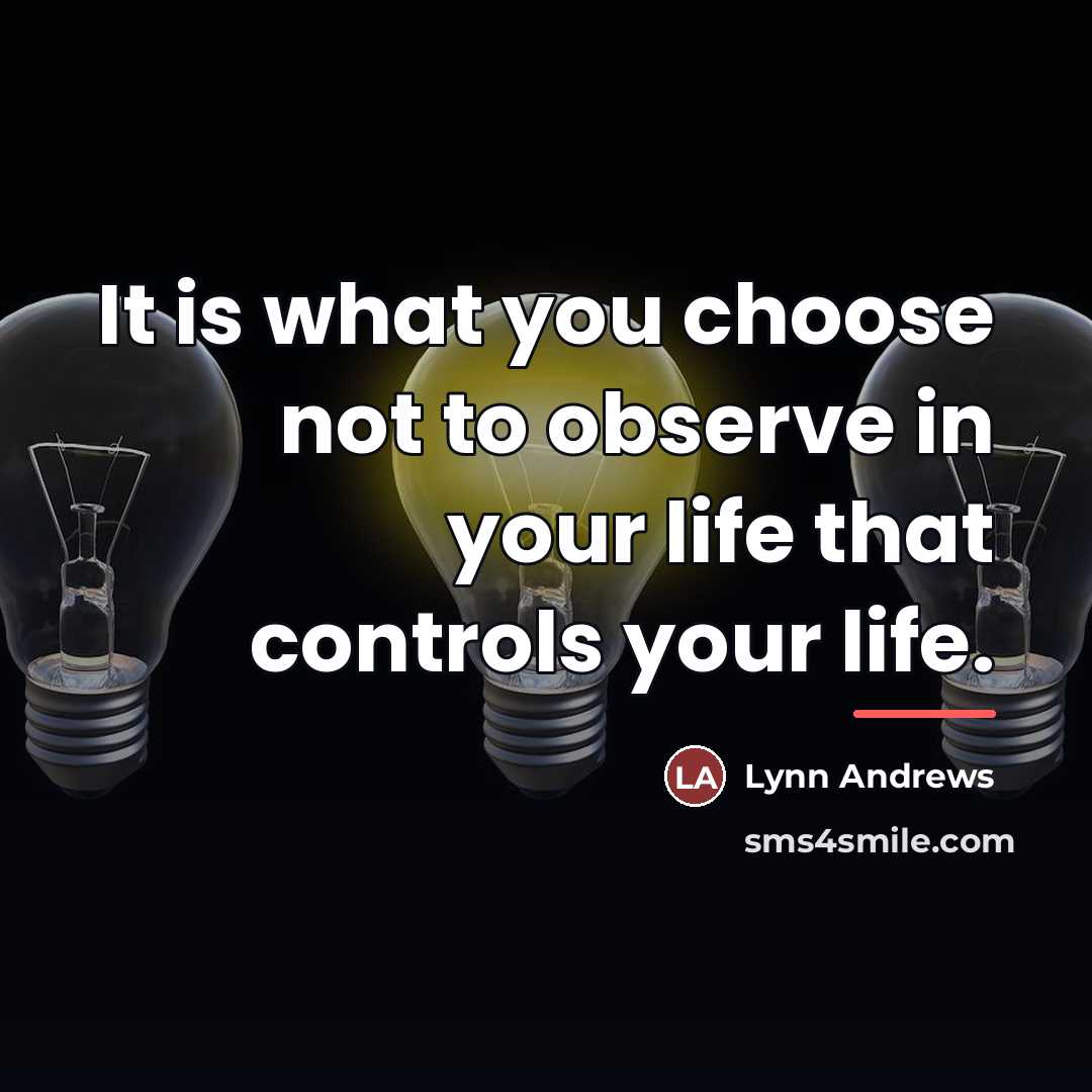 “It is what you choose not to observe in your…” quote by Lynn Andrews