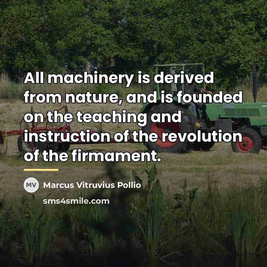 “All machinery is derived from nature, and is founded on…” quote by Marcus Vitruvius Pollio