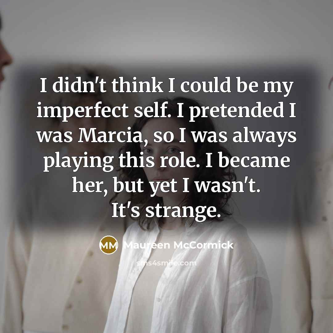 “I didn't think I could be my imperfect self. I…” quote by Maureen McCormick