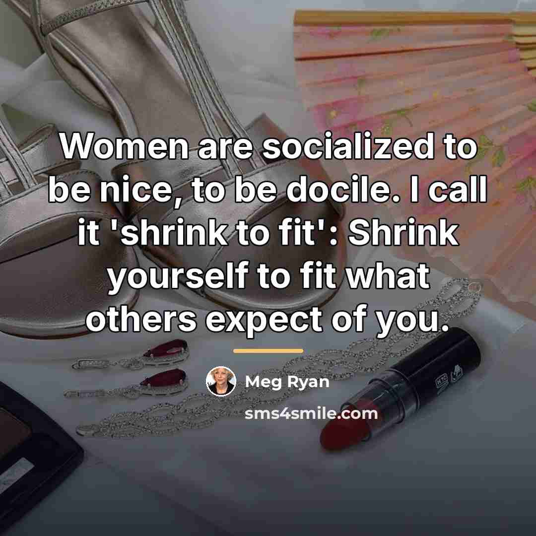 “Women are socialized to be nice, to be docile. I…” quote by Meg Ryan