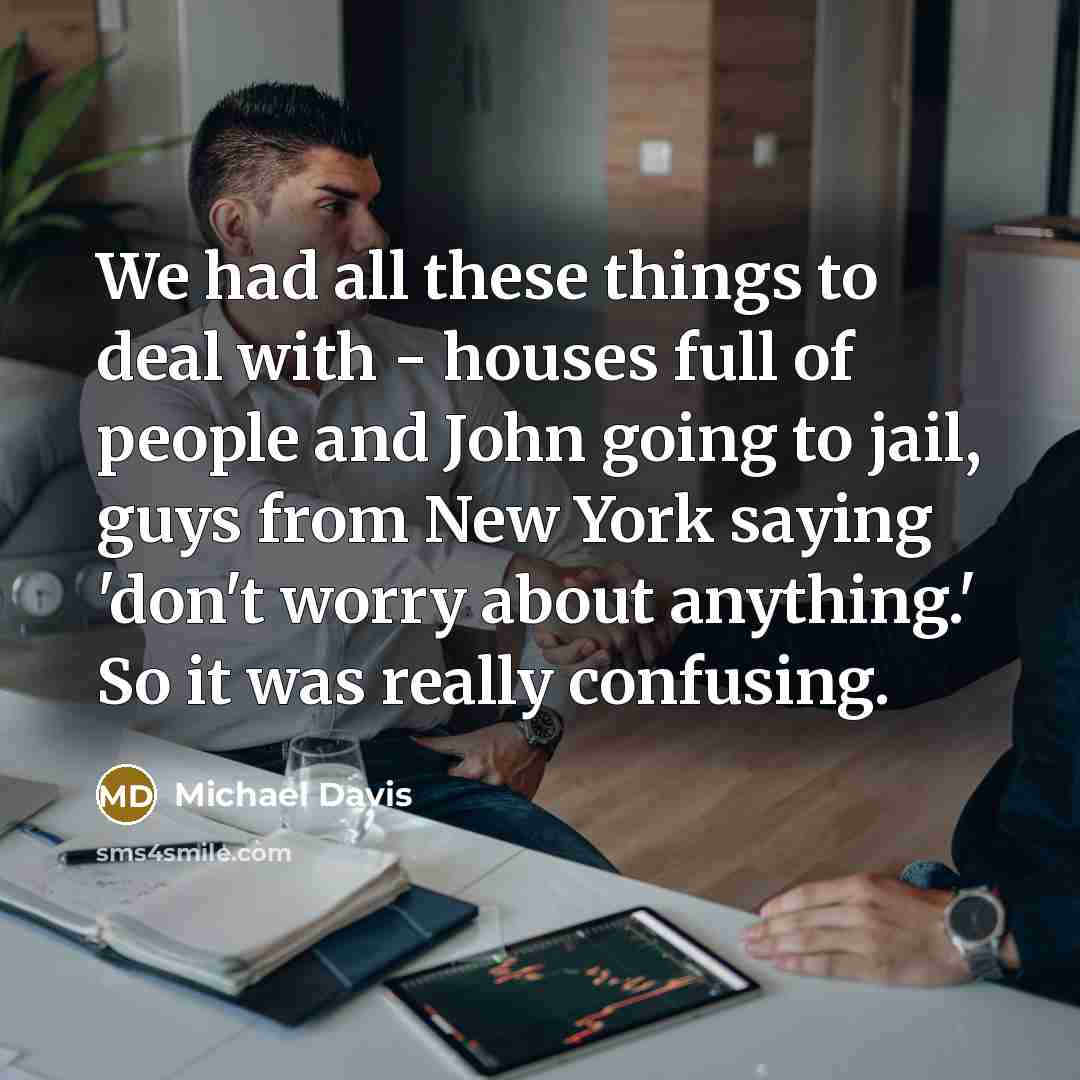 “We had all these things to deal with - houses…” quote by Michael Davis