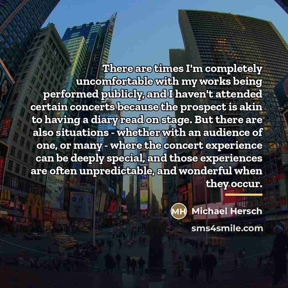 “There are times I'm completely uncomfortable with my works being…” quote by Michael Hersch