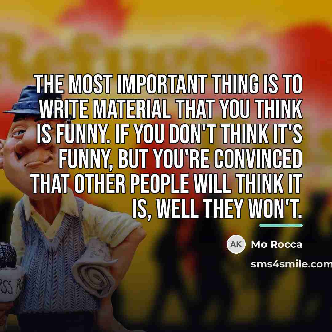 “The most important thing is to write material that YOU…” quote by Mo Rocca