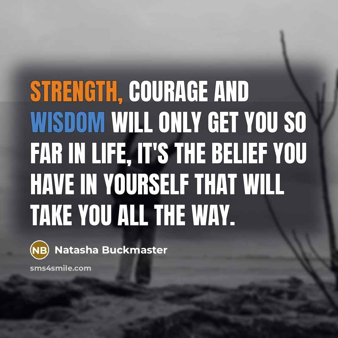 “Strength, courage and wisdom will only get you so far…” quote by Natasha Buckmaster