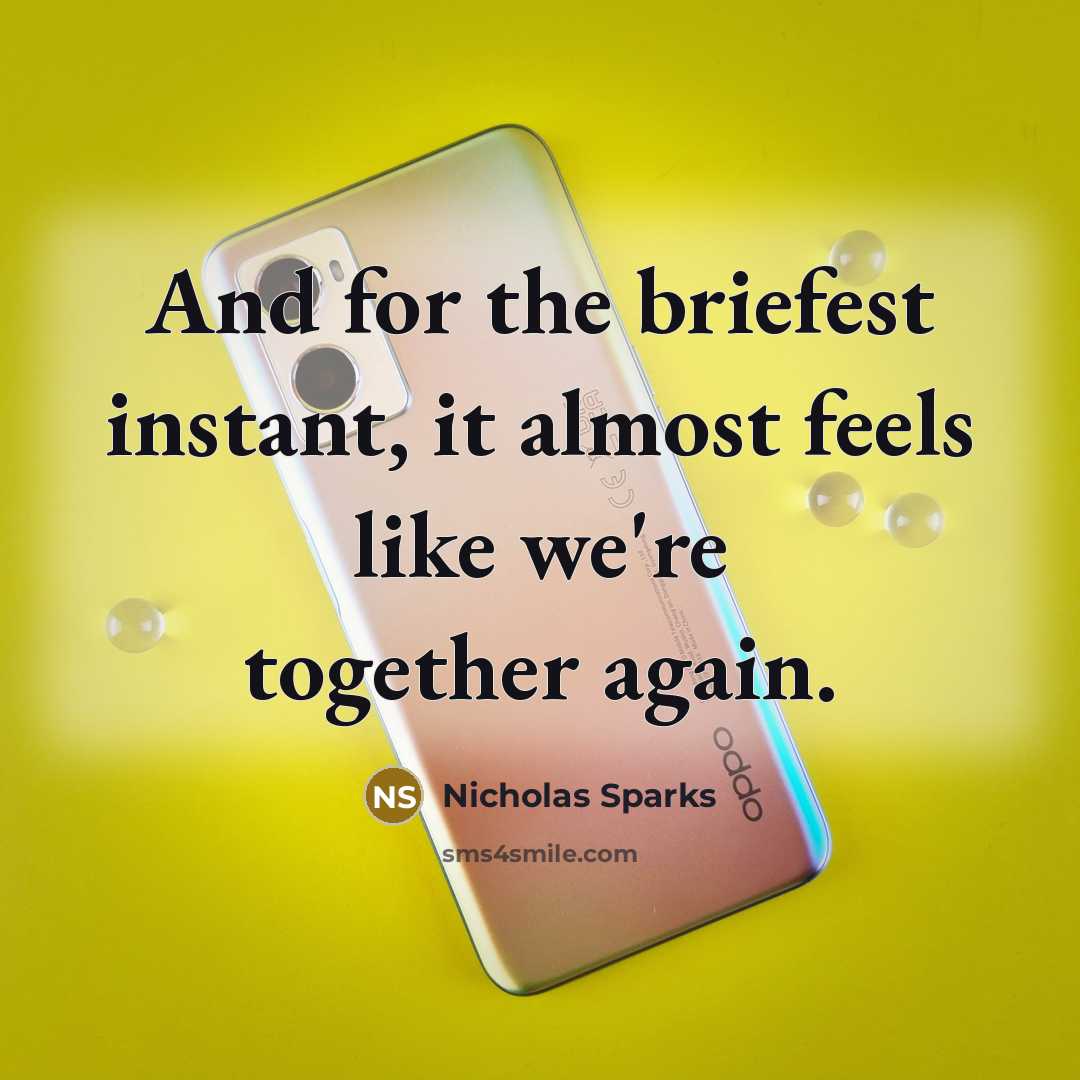 “And for the briefest instant, it almost feels like we're…” quote by Nicholas Sparks