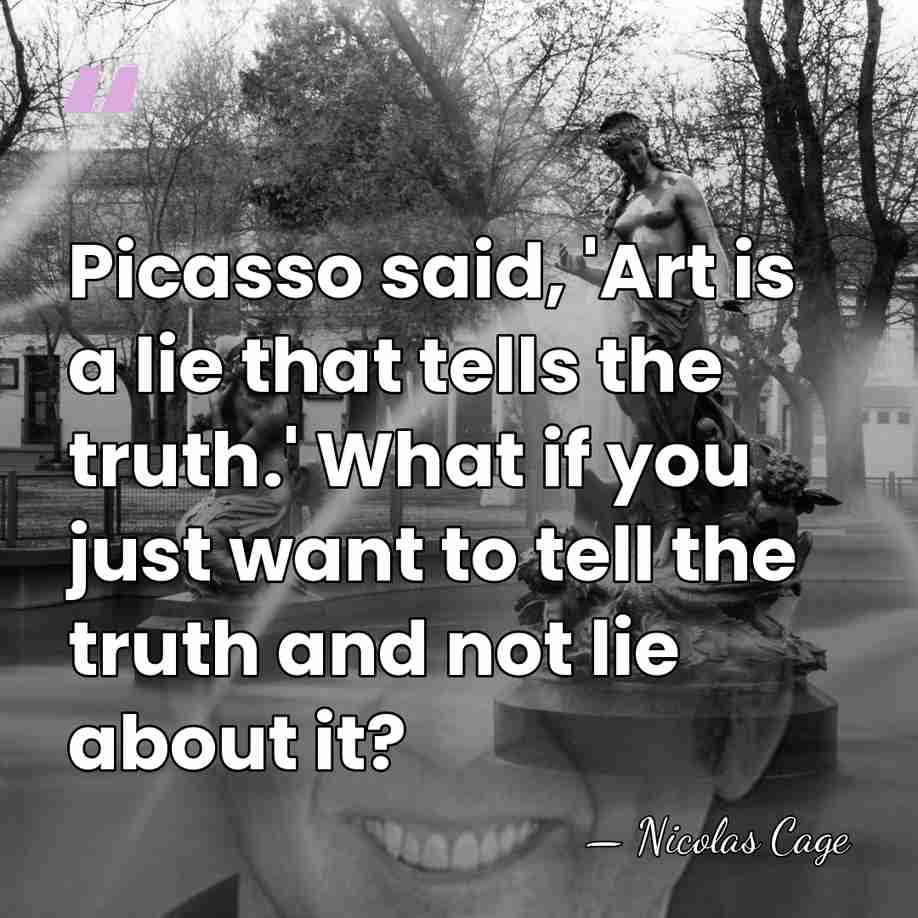 Picasso said, 'Art is a lie that tells the truth.' What if&hellip; - Nicolas Cage