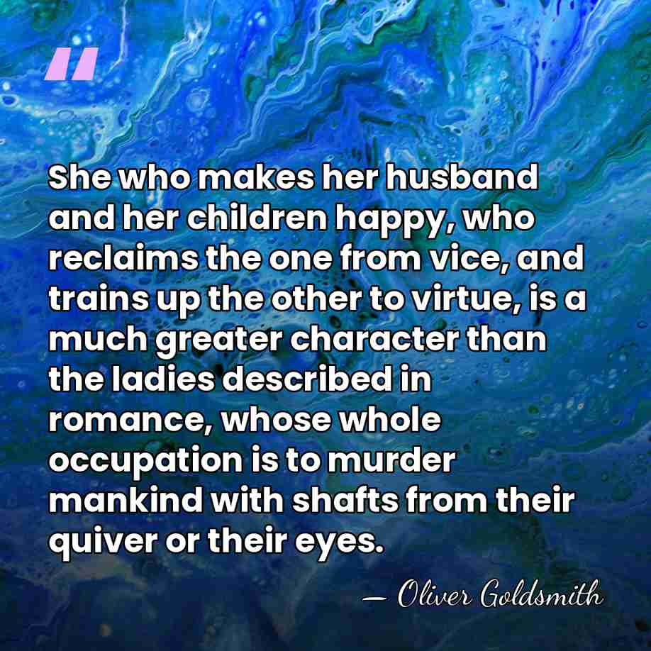 She who makes her husband and her children happy, who reclaims the&hellip; - Oliver Goldsmith