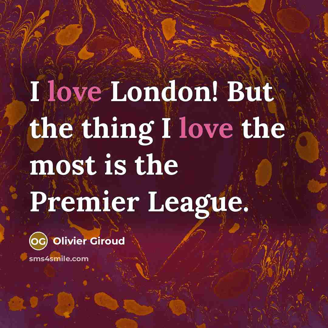 “I love London! But the thing I love the most…” quote by Olivier Giroud