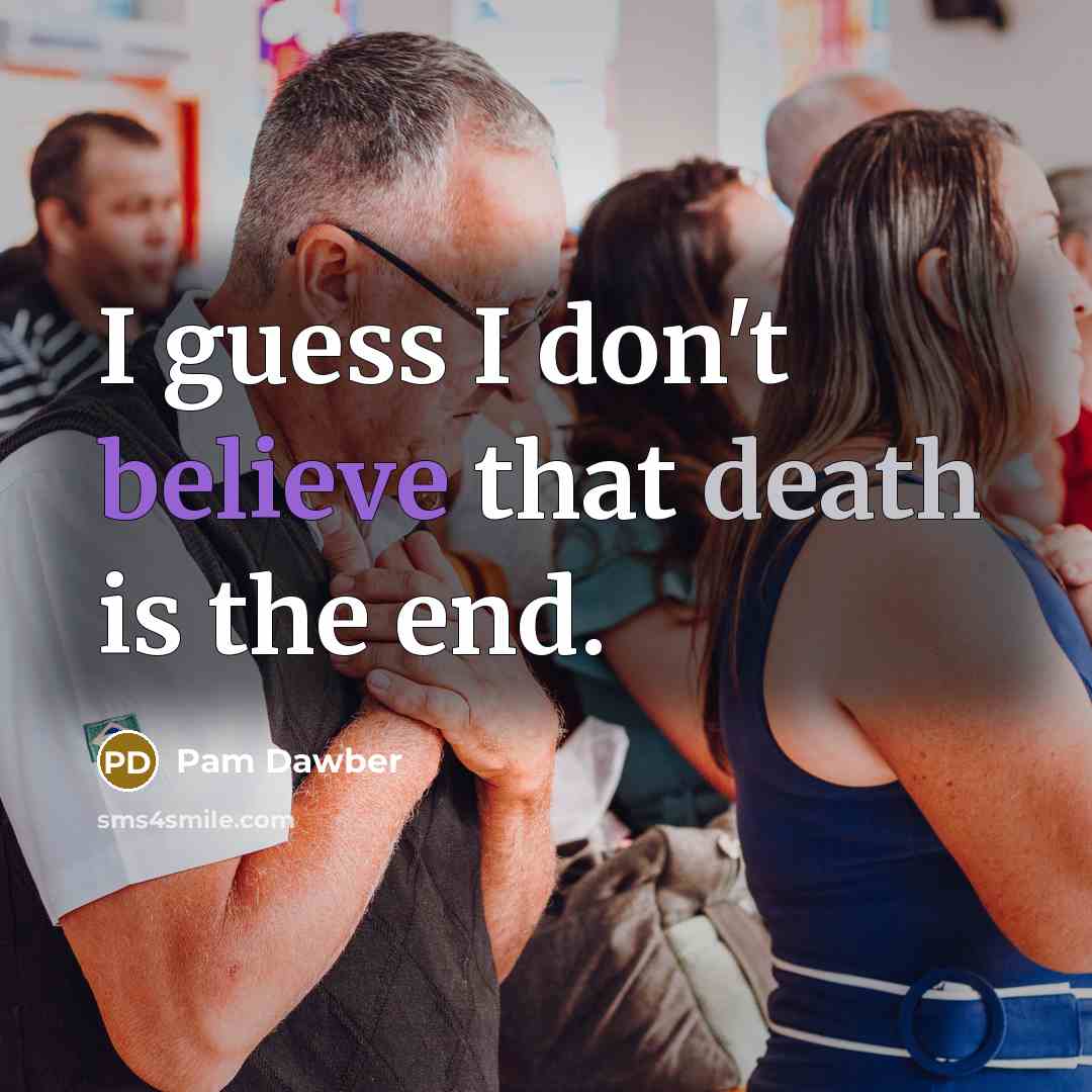 “I guess I don't believe that death is the end.…” quote by Pam Dawber