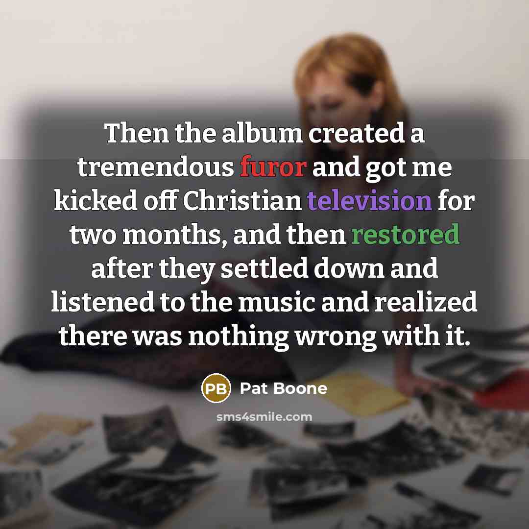 “Then the album created a tremendous furor and got me…” quote by Pat Boone