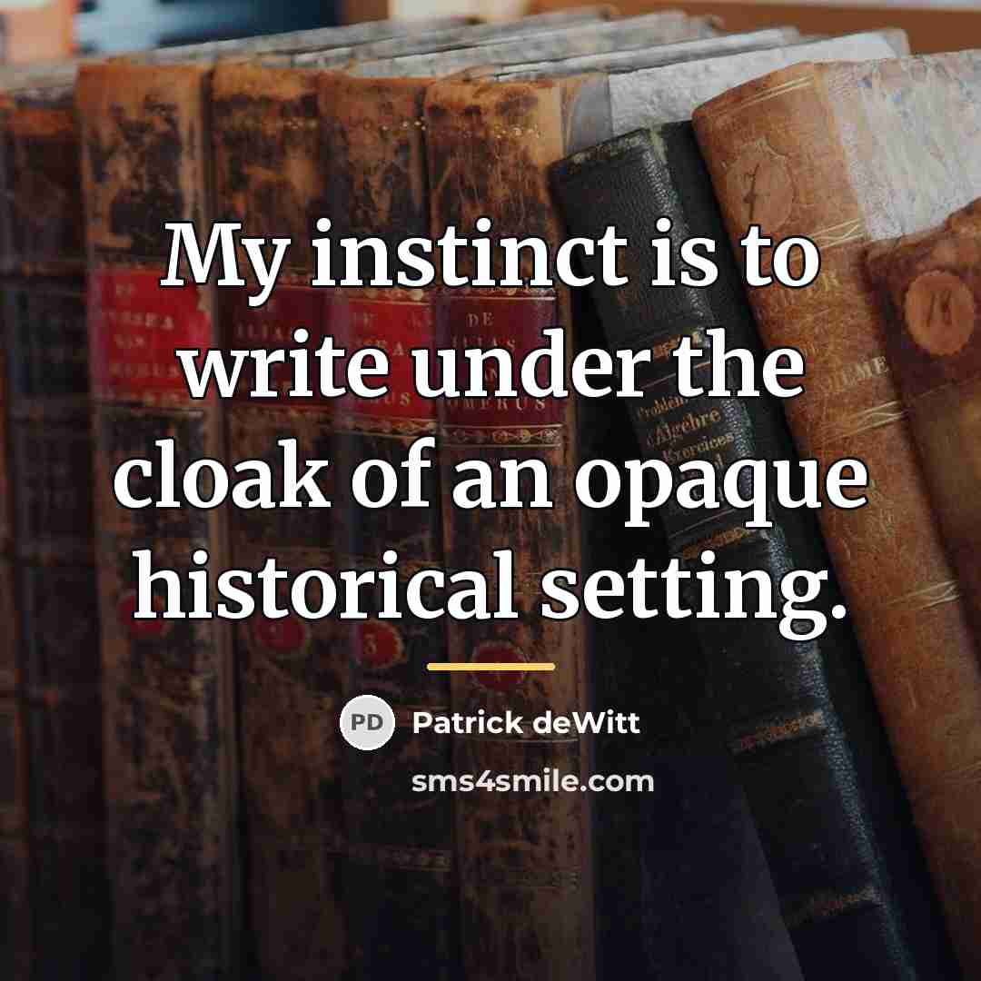 “My instinct is to write under the cloak of an…” quote by Patrick deWitt