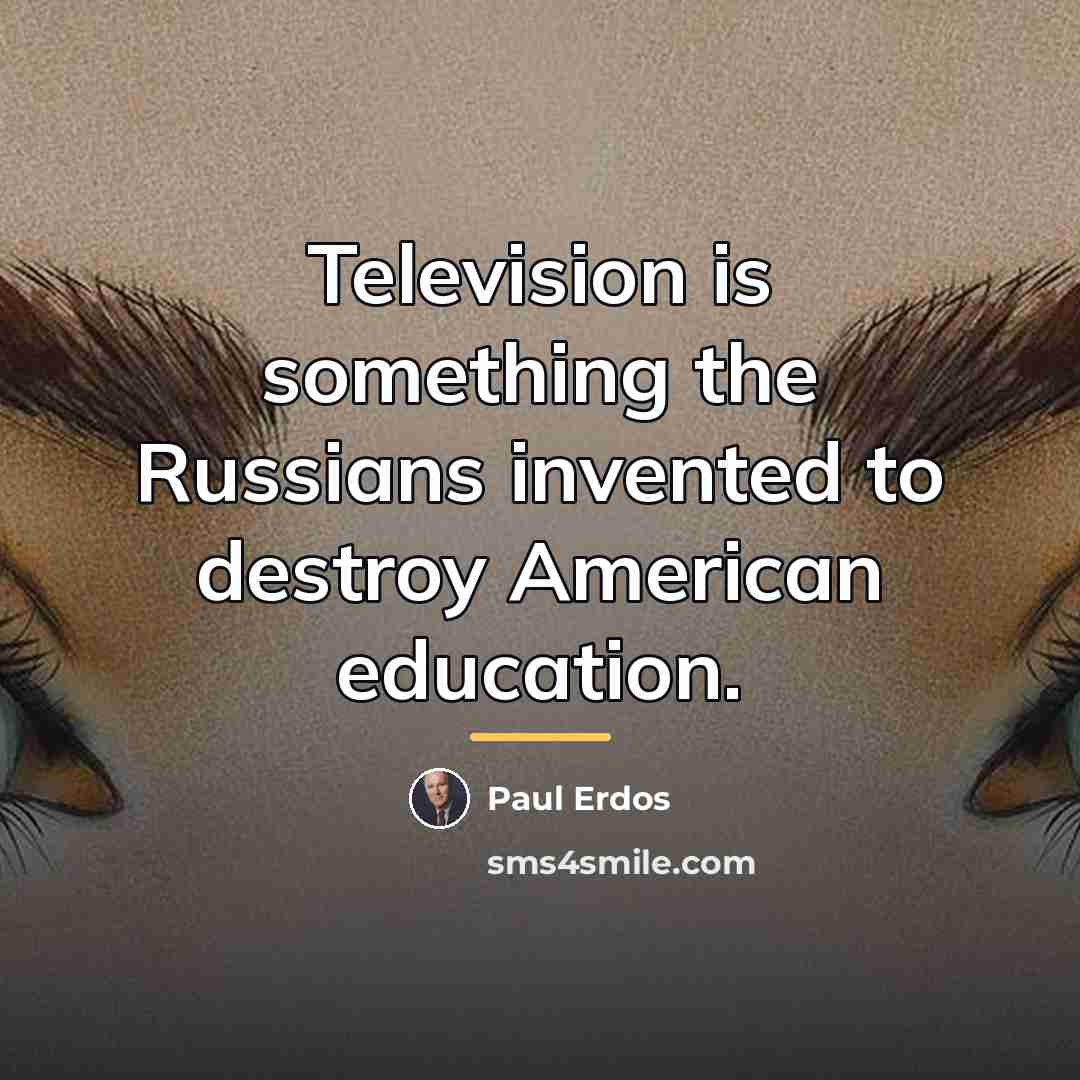 “Television is something the Russians invented to destroy American education.…” quote by Paul Erdos